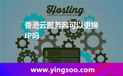 香港云服務(wù)器可以更換IP嗎