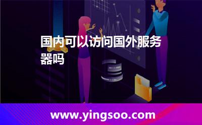 國(guó)內(nèi)可以訪問國(guó)外服務(wù)器嗎 國(guó)內(nèi)可以訪問國(guó)外服務(wù)器嗎