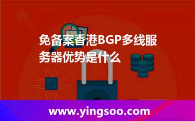 免備案香港BGP多線服務(wù)器優(yōu)勢是什么 免備案香港BGP多線服務(wù)器優(yōu)勢是什么