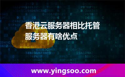 香港云服務(wù)器相比托管服務(wù)器有啥優(yōu)點(diǎn)