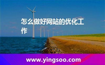怎么做好網(wǎng)站的優(yōu)化工作