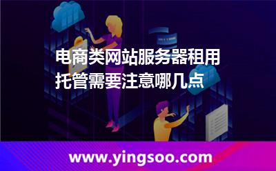 選擇服務(wù)器_電商類(lèi)網(wǎng)站服務(wù)器租用托管需要注意哪幾點(diǎn)  選擇服務(wù)器