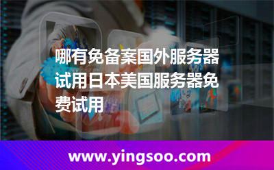 哪有免備案國外服務(wù)器試用日本美國服務(wù)器免費(fèi)試用
