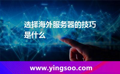 選擇海外服務(wù)器的技巧是什么