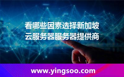 看哪些因素選擇新加坡云服務(wù)器服務(wù)器提供商 看哪些因素選擇新加坡云服務(wù)器服務(wù)器提供商