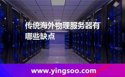 傳統(tǒng)海外物理服務(wù)器有哪些缺點(diǎn) 傳統(tǒng)海外物理服務(wù)器有哪些缺點(diǎn)