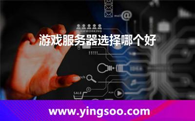 游戲服務(wù)器選擇哪個(gè)好 游戲服務(wù)器選擇哪個(gè)好
