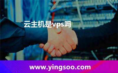 云主機(jī)是vps嗎 云主機(jī)是vps嗎