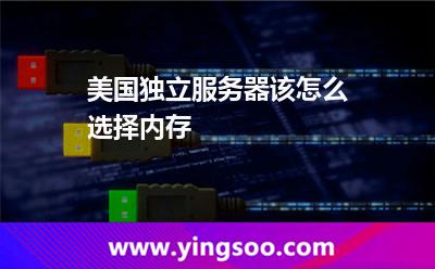 美國獨立服務(wù)器該怎么選擇內(nèi)存