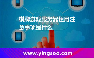 棋牌游戲服務(wù)器租用注意事項(xiàng)是什么 棋牌游戲服務(wù)器租用注意事項(xiàng)是什么
