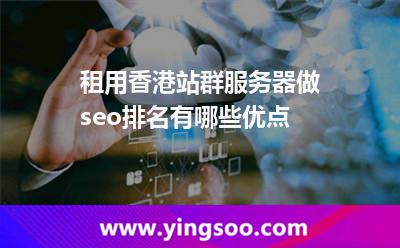 租用香港站群服務器做seo排名有哪些優(yōu)點 租用香港站群服務器做seo排名有哪些優(yōu)點