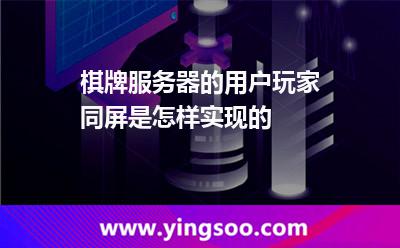 棋牌服務(wù)器的用戶玩家同屏是怎樣實(shí)現(xiàn)的 棋牌服務(wù)器的用戶玩家同屏是怎樣實(shí)現(xiàn)的
