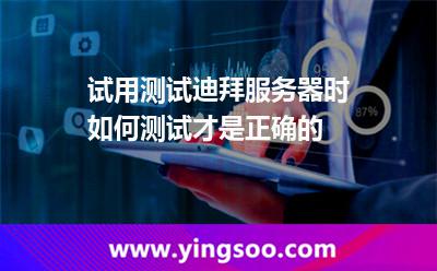 試用測試迪拜服務器時如何測試才是正確的 試用測試迪拜服務器時如何測試才是正確的