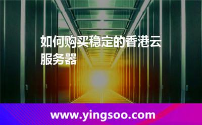 如何購買穩(wěn)定的香港云服務(wù)器 如何購買穩(wěn)定的香港云服務(wù)器