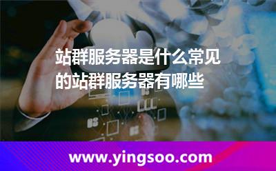 站群服務(wù)器是什么常見的站群服務(wù)器有哪些