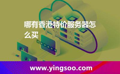 哪有香港特價服務(wù)器怎么買 哪有香港特價服務(wù)器怎么買