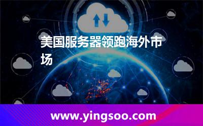 美國(guó)服務(wù)器領(lǐng)跑海外市場(chǎng) 美國(guó)服務(wù)器