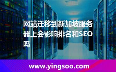 網(wǎng)站遷移到新加坡服務(wù)器上會影響排名和SEO嗎 網(wǎng)站遷移到新加坡服務(wù)器上會影響排名和SEO嗎