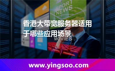 香港大帶寬服務(wù)器適用于哪些應(yīng)用場景 香港大帶寬服務(wù)器適用于哪些應(yīng)用場景