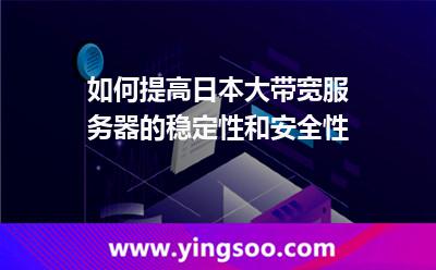 如何提高日本大帶寬服務(wù)器的穩(wěn)定性和安全性