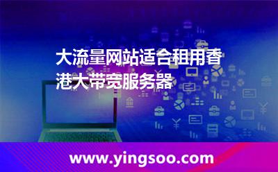 大流量網(wǎng)站適合租用香港大帶寬服務器