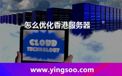 怎么優(yōu)化香港服務(wù)器 怎么優(yōu)化香港服務(wù)器