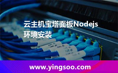 管理工具:云主機寶塔面板Nodejs環(huán)境安裝 管理工具