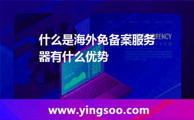 什么是海外免備案服務(wù)器有什么優(yōu)勢