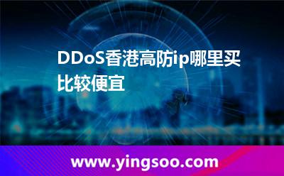 DDoS香港高防ip哪里買比較便宜
