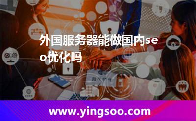 外國服務(wù)器能做國內(nèi)seo優(yōu)化嗎