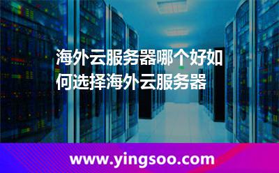 海外云服務(wù)器哪個好如何選擇海外云服務(wù)器