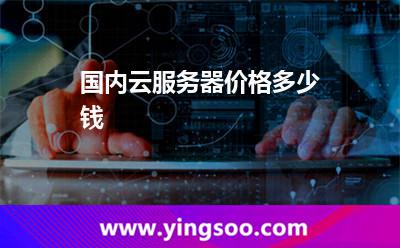 國內(nèi)云服務(wù)器價格多少錢 國內(nèi)云服務(wù)器價格多少錢