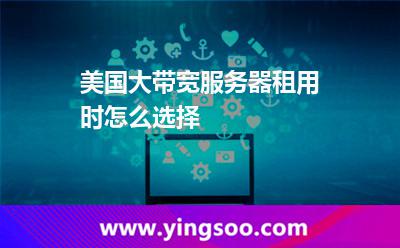 美國(guó)大帶寬服務(wù)器租用時(shí)怎么選擇