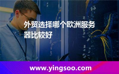 外貿(mào)選擇哪個歐洲服務器比較好