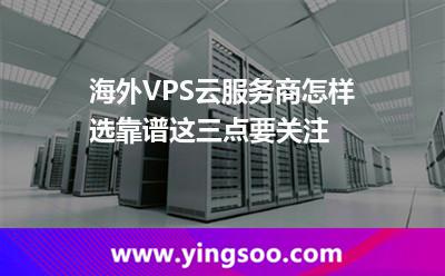 海外VPS云服務(wù)商怎樣選靠譜這三點(diǎn)要關(guān)注
