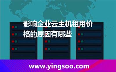 影響企業(yè)云主機(jī)租用價(jià)格的原因有哪些