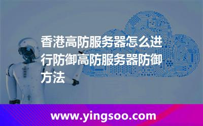 香港高防服務(wù)器怎么進(jìn)行防御高防服務(wù)器防御方法