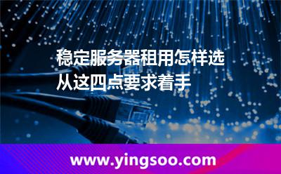 穩(wěn)定服務(wù)器租用怎樣選從這四點要求著手 服務(wù)器租用