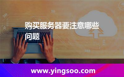 購(gòu)買(mǎi)服務(wù)器要注意哪些問(wèn)題
