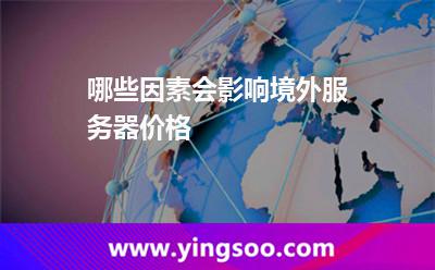 哪些因素會影響境外服務(wù)器價格 哪些因素會影響境外服務(wù)器價格