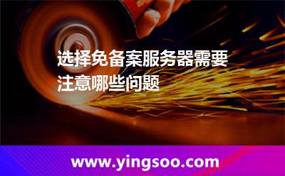 選擇免備案服務(wù)器需要注意哪些問題