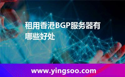 租用香港BGP服務(wù)器有哪些好處