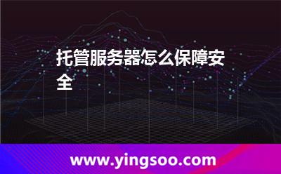 托管服務(wù)器怎么保障安全 托管服務(wù)器怎么保障安全