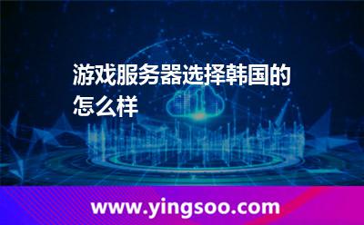 游戲服務(wù)器選擇韓國(guó)的怎么樣