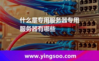 什么是專用服務(wù)器專用服務(wù)器有哪些