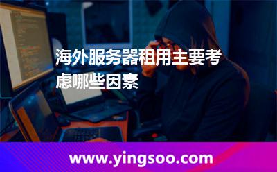 海外服務(wù)器租用主要考慮哪些因素