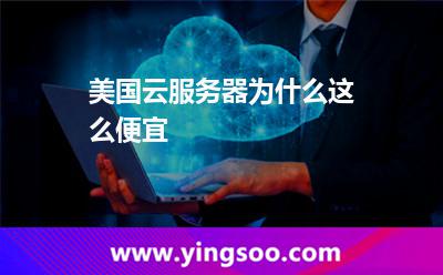 美國云服務(wù)器為什么這么便宜 美國云服務(wù)器為什么這么便宜