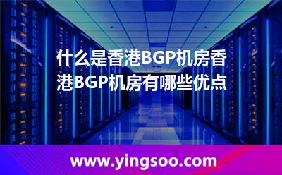 什么是香港BGP機房香港BGP機房有哪些優(yōu)點