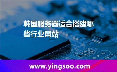韓國服務(wù)器適合搭建哪些行業(yè)網(wǎng)站