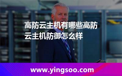 高防云主機(jī)有哪些高防云主機(jī)防御怎么樣